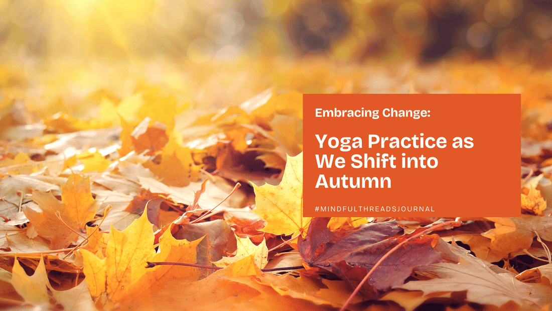 Autumn leaves with text overlay "Embracing Change: Yoga Practice as We Shift into Autumn" from Mindful Threads Journal.